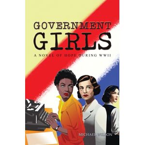 Austin Macauley Publishers LLC Government Girls : A Novel Of Hope During Wwii Austin Macauley Publishers LLC Government Girls : A Novel Of Hope During Wwii