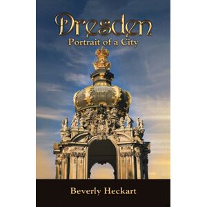 Austin Macauley Publishers LLC Dresden: Portrait Of A City Austin Macauley Publishers LLC Dresden: Portrait Of A City
