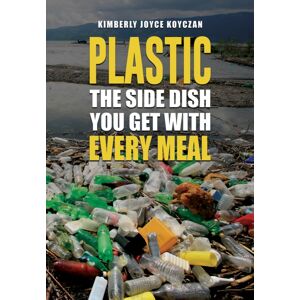 Austin Macauley Publishers LLC Plastic: The Side Dish You Get With Every Meal Austin Macauley Publishers LLC Plastic: The Side Dish You Get With Every Meal