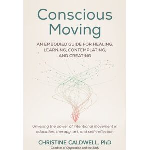 North Atlantic Books,U.S. Conscious Moving : An Embodied Guide For Healing, Learning, Contemplating, And Creating North Atlantic Books,U.S. Conscious Moving : An Embodied Guide For Healing, Learning, Contemplating, And Creating