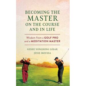 Wisdom Publications,U.S. Becoming The Master On The Course And In Life : Wisdom From A Golf Pro And A Meditation Master Wisdom Publications,U.S. Becoming The Master On The Course And In Life : Wisdom From A Golf Pro And A Meditation Master