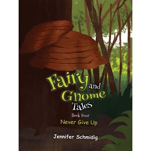 Austin Macauley Publishers LLC Fairy And Gnome Tales – Book Four : Never Give Up Austin Macauley Publishers LLC Fairy And Gnome Tales – Book Four : Never Give Up