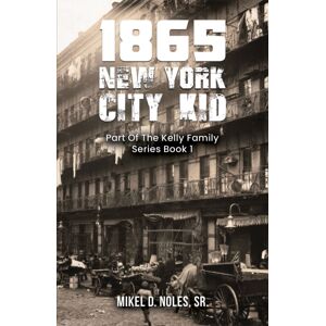 Austin Macauley Publishers LLC 1865 York City Kid : Part Of The Kelly Family Series Book 1 Austin Macauley Publishers LLC 1865 York City Kid : Part Of The Kelly Family Series Book 1