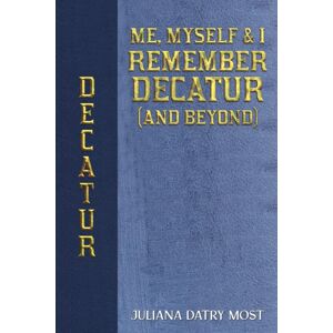 Austin Macauley Publishers LLC Me, Myself & I Remember Decatur (And Beyond) Austin Macauley Publishers LLC Me, Myself & I Remember Decatur (And Beyond)