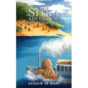 Austin Macauley Publishers LLC The Sitka Adventure - Return To Yerba Buena Austin Macauley Publishers LLC The Sitka Adventure - Return To Yerba Buena