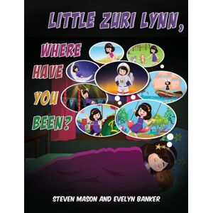 Austin Macauley Publishers LLC Little Zuri Lynn, Where Have You Been? Austin Macauley Publishers LLC Little Zuri Lynn, Where Have You Been?