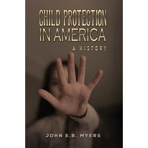 Austin Macauley Publishers LLC Child Protection In America : A History Austin Macauley Publishers LLC Child Protection In America : A History