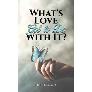 Austin Macauley Publishers LLC What'S Love Got To Do With It? Austin Macauley Publishers LLC What'S Love Got To Do With It?