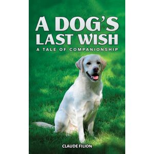 Austin Macauley Publishers LLC A Dog'S Last Wish : A Tale Of Companionship Austin Macauley Publishers LLC A Dog'S Last Wish : A Tale Of Companionship