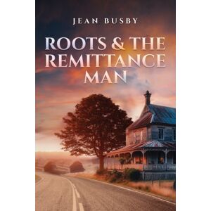 Austin Macauley Publishers LLC Roots & The Remittance Man Austin Macauley Publishers LLC Roots & The Remittance Man