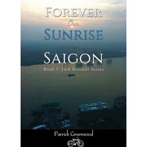 Austin Macauley Publishers LLC Forever Our Sunrise In Saigon : Book 1: Jack Kendall Series Austin Macauley Publishers LLC Forever Our Sunrise In Saigon : Book 1: Jack Kendall Series