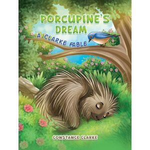 Austin Macauley Publishers LLC Porcupine'S Dream : A Clarke Fable Austin Macauley Publishers LLC Porcupine'S Dream : A Clarke Fable