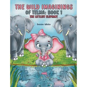 Austin Macauley Publishers LLC The Wild Imaginings Of Telma: Book 1 : The Littlest Elephant Austin Macauley Publishers LLC The Wild Imaginings Of Telma: Book 1 : The Littlest Elephant