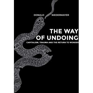Austin Macauley Publishers LLC The Way Of Undoing : Capitalism, Trauma And The Return To Wonder Austin Macauley Publishers LLC The Way Of Undoing : Capitalism, Trauma And The Return To Wonder