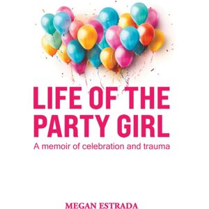 Austin Macauley Publishers LLC Life Of The Party Girl : A Memoir Of Celebration And Trauma Austin Macauley Publishers LLC Life Of The Party Girl : A Memoir Of Celebration And Trauma