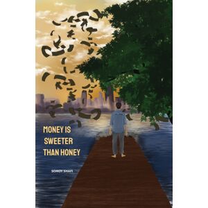 Austin Macauley Publishers LLC Money Is Sweeter Than Honey Austin Macauley Publishers LLC Money Is Sweeter Than Honey