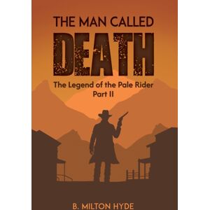 Austin Macauley Publishers LLC The Man Called Death : The Legend Of The Pale Rider Part Ii Austin Macauley Publishers LLC The Man Called Death : The Legend Of The Pale Rider Part Ii