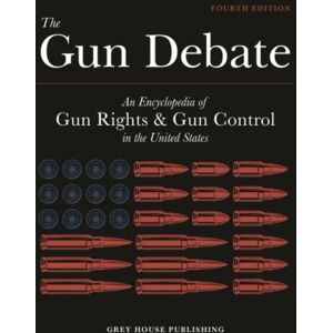 Grey House Publishing Inc The Gun Debate : An Encyclopedia Of Gun Rights & Gun Control In The U.S. Grey House Publishing Inc The Gun Debate : An Encyclopedia Of Gun Rights & Gun Control In The U.S.