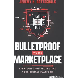 Advantage Media Group Bulletproof Your Marketplace : Strategies For Protecting Your Digital Platform Advantage Media Group Bulletproof Your Marketplace : Strategies For Protecting Your Digital Platform