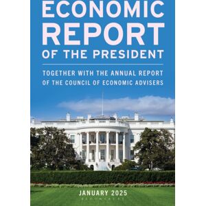 Bloomsbury Publishing PLC Economic Report Of The President, January 2025 : Together With The Annual Report Of The Council Of Economic Advisers Bloomsbury Publishing PLC Economic Report Of The President, January 2025 : Together With The Annual Report Of The Council Of Economic Advisers