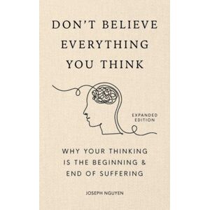 Authors Equity Don'T Believe Everything You Think (Expanded Edition) : Why Your Thinking Is The Beginning & End Of Suffering Authors Equity Don'T Believe Everything You Think (Expanded Edition) : Why Your Thinking Is The Beginning & End Of Suffering