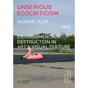 Michigan Publishing Services Unserious Ecocriticism : Humor, Play & Environmental Destruction In Art & Visual Culture Michigan Publishing Services Unserious Ecocriticism : Humor, Play & Environmental Destruction In Art & Visual Culture