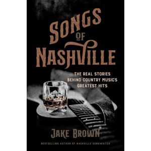 Diversion Books Songs Of Nashville : The Real Stories Behind Country Music'S Greatest Hits Diversion Books Songs Of Nashville : The Real Stories Behind Country Music'S Greatest Hits