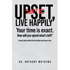 Austin Macauley Publishers LLC Don'T Be Upset, Live Happily Austin Macauley Publishers LLC Don'T Be Upset, Live Happily