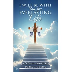 Austin Macauley Publishers LLC I Will Be With You For Everlasting Life : A Promise From Jesus Austin Macauley Publishers LLC I Will Be With You For Everlasting Life : A Promise From Jesus