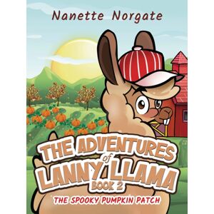 Austin Macauley Publishers LLC The Adventures Of Lanny Llama – Book 2 : The Spooky Pumpkin Patch Austin Macauley Publishers LLC The Adventures Of Lanny Llama – Book 2 : The Spooky Pumpkin Patch