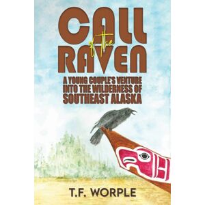 Austin Macauley Publishers LLC Call Of The Raven : A Young Couple’s Venture Into The Wilderness Of Southeast Alaska Austin Macauley Publishers LLC Call Of The Raven : A Young Couple’s Venture Into The Wilderness Of Southeast Alaska