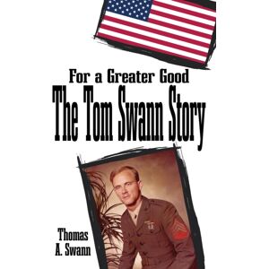 Austin Macauley Publishers LLC For A Greater Good: The Tom Swann Story Austin Macauley Publishers LLC For A Greater Good: The Tom Swann Story