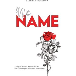 Austin Macauley Publishers LLC No Name : A Story For The Mind, The Heart, And The Soul—following The Yellow Brick Road Together Austin Macauley Publishers LLC No Name : A Story For The Mind, The Heart, And The Soul—following The Yellow Brick Road Together