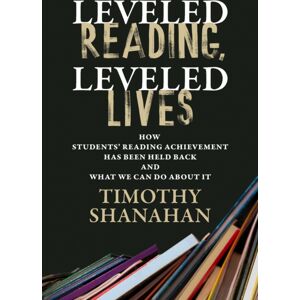 Harvard Educational Publishing Group Leveled Reading, Leveled Lives : How Students' Reading Achievement Has Been Held Back And What We Can Do About It Harvard Educational Publishing Group Leveled Reading, Leveled Lives : How Students' Reading Achievement Has Been Held Back And What We Can Do About It