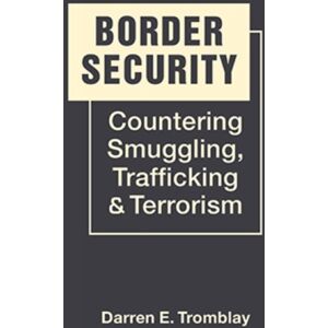 Lynne Rienner Publishers Inc Border Security : Countering Smuggling, Trafficking & Terrorism Lynne Rienner Publishers Inc Border Security : Countering Smuggling, Trafficking & Terrorism