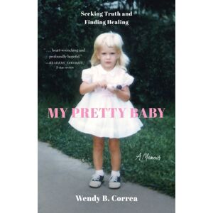 She Writes Press My Pretty Baby : Seeking Truth And Finding Healing - A Memoir She Writes Press My Pretty Baby : Seeking Truth And Finding Healing - A Memoir