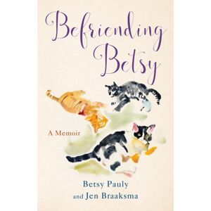 She Writes Press Befriending Betsy : A Memoir She Writes Press Befriending Betsy : A Memoir