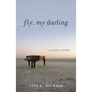 She Writes Press Fly, My Darling : A Love Story She Writes Press Fly, My Darling : A Love Story