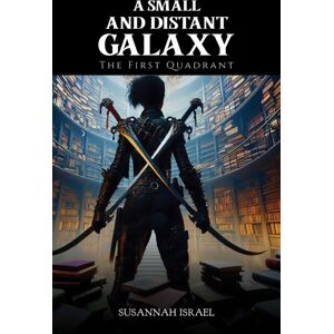 Austin Macauley Publishers LLC A Small And Distant Galaxy: The First Quadrant Austin Macauley Publishers LLC A Small And Distant Galaxy: The First Quadrant