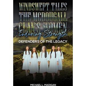 Austin Macauley Publishers LLC Windswept Tales: The Mcdougall Clan’s Women Enduring Strength : Defenders Of The Legacy Austin Macauley Publishers LLC Windswept Tales: The Mcdougall Clan’s Women Enduring Strength : Defenders Of The Legacy
