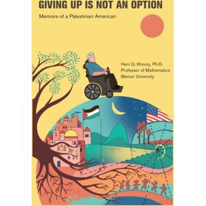 Hani Khoury Giving Up Is Not An Option : Memoirs Of A Palestinian American Hani Khoury Giving Up Is Not An Option : Memoirs Of A Palestinian American