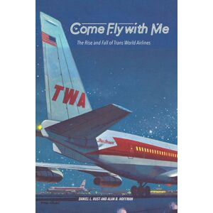 Missouri Historical Society Press Come Fly With Me : The Rise And Fall Of Trans World Airlines Missouri Historical Society Press Come Fly With Me : The Rise And Fall Of Trans World Airlines