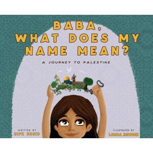 Rifk Ebeid Baba, What Does My Name Mean? A Journey To Palestine Rifk Ebeid Baba, What Does My Name Mean? A Journey To Palestine