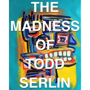 Artvoices Art Books The Madness Of Todd Serlin Artvoices Art Books The Madness Of Todd Serlin