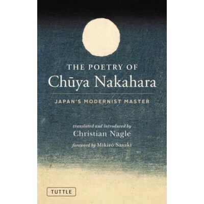 Tuttle Publishing The Poetry Of Chuya Nakahara : Japan'S Modernist Master (Free Bilingual Audio Recordings) Tuttle Publishing The Poetry Of Chuya Nakahara : Japan'S Modernist Master (Free Bilingual Audio Recordings)