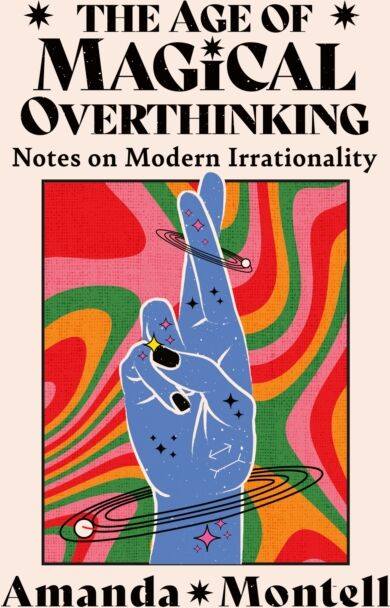 HarperCollins Publishers The Age Of Magical Overthinking : Notes On Modern Irrationality