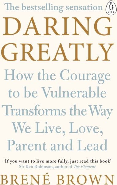Penguin Books Ltd Daring Greatly : How The Courage To Be Vulnerable Transforms The Way We Live, Love, Parent, And Lead