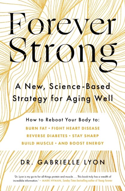 Little, Brown Book Group Forever Strong : A , Science-Based Strategy For Aging Well