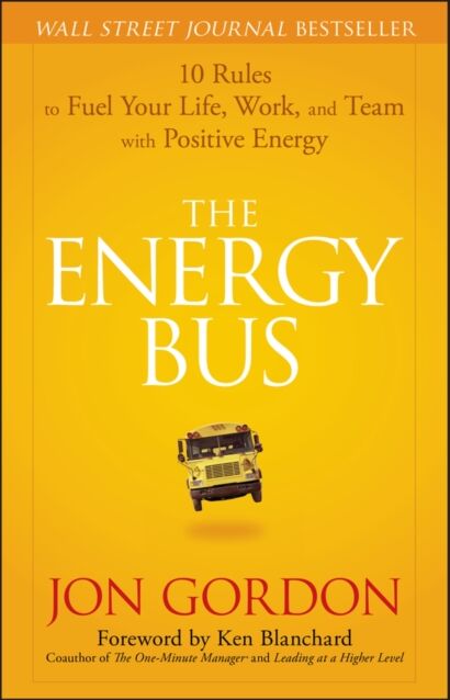 John Wiley & Sons Inc The Energy Bus : 10 Rules To Fuel Your Life, Work, And Team With Positive Energy