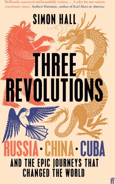 Faber & Faber Three Revolutions : Russia, China, Cuba And The Epic Journeys That Changed The World